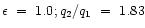 $\epsilon~=~1.0; q_{2}/q_{1}~=~1.83$
