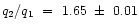 $q_{2}/q_{1}~=~1.65~\pm~0.01$