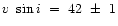 $v~\sin{i}~=~42~\pm~1$