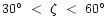 $30\degr~<~\zeta~<~60\degr$