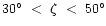 $30\degr~<~\zeta~<~50\degr$