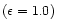 $(\epsilon = 1.0)$