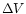 $\Delta V$
