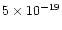 $5\times
10^{-19}$