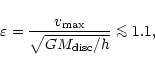 \begin{displaymath}\varepsilon = \frac{v_{\rm max}}{\sqrt{G M_{\rm disc} /h}} \la 1.1,
\end{displaymath}