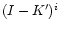 $(I - K^{\prime})^i$
