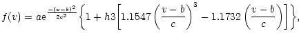 $\displaystyle f(v) = a {\rm e}^{\frac{ {-(v-b)}^2}{2c^2} }
\biggl\{ 1 + h3 \big...
... \frac{v-b}{c} \right)^3
- 1.1732 \left(\frac{v-b}{c} \right) \biggr] \biggr\},$