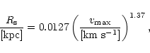 \begin{displaymath}\frac{R_{\rm s}}{[{\rm kpc}]} = 0.0127 \left( \frac{v_{\max}}
{[{\rm km~s^{-1}}]} \right)^{1.37},
\end{displaymath}