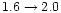 $1.6 \rightarrow 2.0$