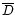 $\overline{D}$
