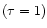 $(\tau =1)$