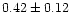 $0.42 \pm 0.12$