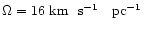 $\Omega = 16 \mbox{~km~ s${}^{-1}$ ~ pc${}^{-1}$ }$