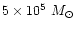 $5\times 10^5~M_{\odot}$