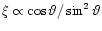 $\xi
\propto \cos\vartheta/\sin^2\vartheta$