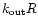 $k_{{\rm out}} R$