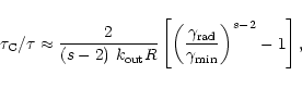 \begin{displaymath}\tau_{\rm C}/\tau \approx
\frac{2}{(s-2)~k_{{\rm out}} R}\l...
...mma_{{\rm rad}}}
{\gamma_{{\rm min}}}\right)^{s-2}-1\right] ,
\end{displaymath}