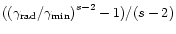 $(\left(\gamma_{{\rm rad}}/
\gamma_{{\rm min}}\right)^{s-2}-1)/(s-2)$