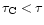 $\tau_{\rm C} < \tau$