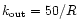 $k_{{\rm out}} = 50/R$