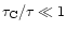 $\tau_{\rm C}/\tau \ll 1$