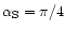 $\alpha_{\rm S}=\pi/4$