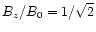 $B_z/B_0 = 1/\sqrt{2}$