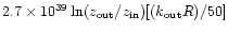 $ 2.7\times 10^{39}
\ln (z_{{\rm out}}/z_{{\rm in}})[(k_{{\rm out}} R)/50]$