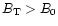 $B_{\rm T} > B_0$