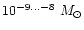 $10^{-9...-8}~ M_{\odot}$