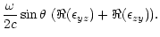 $\displaystyle \frac{\omega}{2 c} \sin\theta~ (\Re(\epsilon_{yz})
+ \Re(\epsilon_{zy})) .$