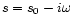 $s = s_0 - i\omega$