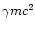 $\gamma m c^2$