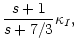 $\displaystyle \frac{s+1}{s+7/3} \kappa_I ,$