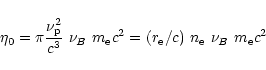 \begin{displaymath}\eta_0 = \pi \frac{\nu_{\rm p}^2}{c^3}~\nu_B~ m_{\rm e} c^2 =
(r_{\rm e}/c)~ n_{\rm e}~\nu_B~ m_{\rm e} c^2
\end{displaymath}