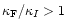 $\kappa_{\rm F}/\kappa_I > 1$