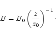 \begin{displaymath}B = B_0 \left(\frac{z}{z_0}\right)^{-1} \cdot
\end{displaymath}