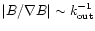 $\vert B/\nabla B\vert \sim k_{{\rm out}}^{-1}$