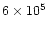 $6 \times 10^5$