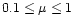 $0.1\leq\mu\leq1$