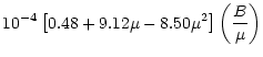 $\displaystyle 10^{-4}\left[0.48+9.12\mu-8.50\mu^{2}\right]\left(\frac{B}{\mu}\right)$