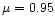 $\mu=0.95$