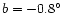 $b = -0.8^\circ$