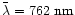 $\bar\lambda = 762\ {\rm nm}$