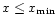 $x \leq x_{\rm min}$