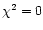 $\chi^2=0$