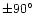 $\pm 90^\circ$