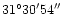 $\rm 31^\circ 30' 54'' $