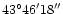 $\rm 43^\circ 46' 18'' $
