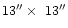 $13''\times~13''$